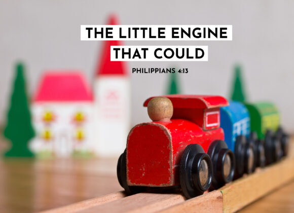 The Little Engine That Could – Philippians 4:13
