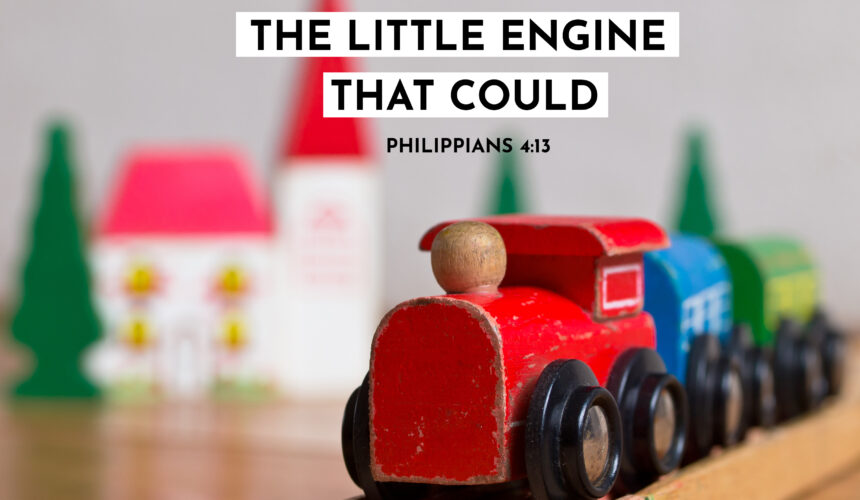 The Little Engine That Could – Philippians 4:13